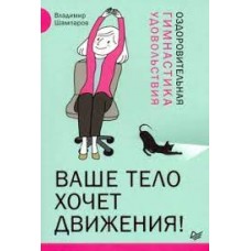 Ваше тело хочет движения! Оздоровительная гимнастика удовольствия. Владимир Шампаров 